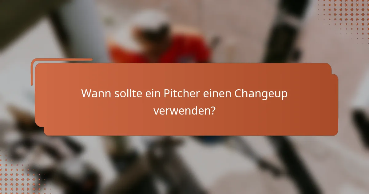 Wann sollte ein Pitcher einen Changeup verwenden?
