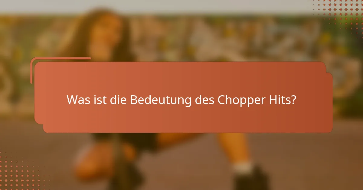 Was ist die Bedeutung des Chopper Hits?
