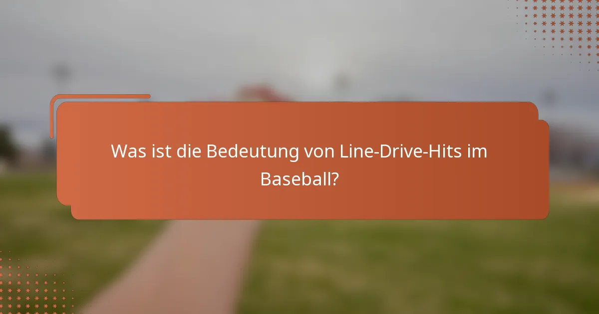 Was ist die Bedeutung von Line-Drive-Hits im Baseball?