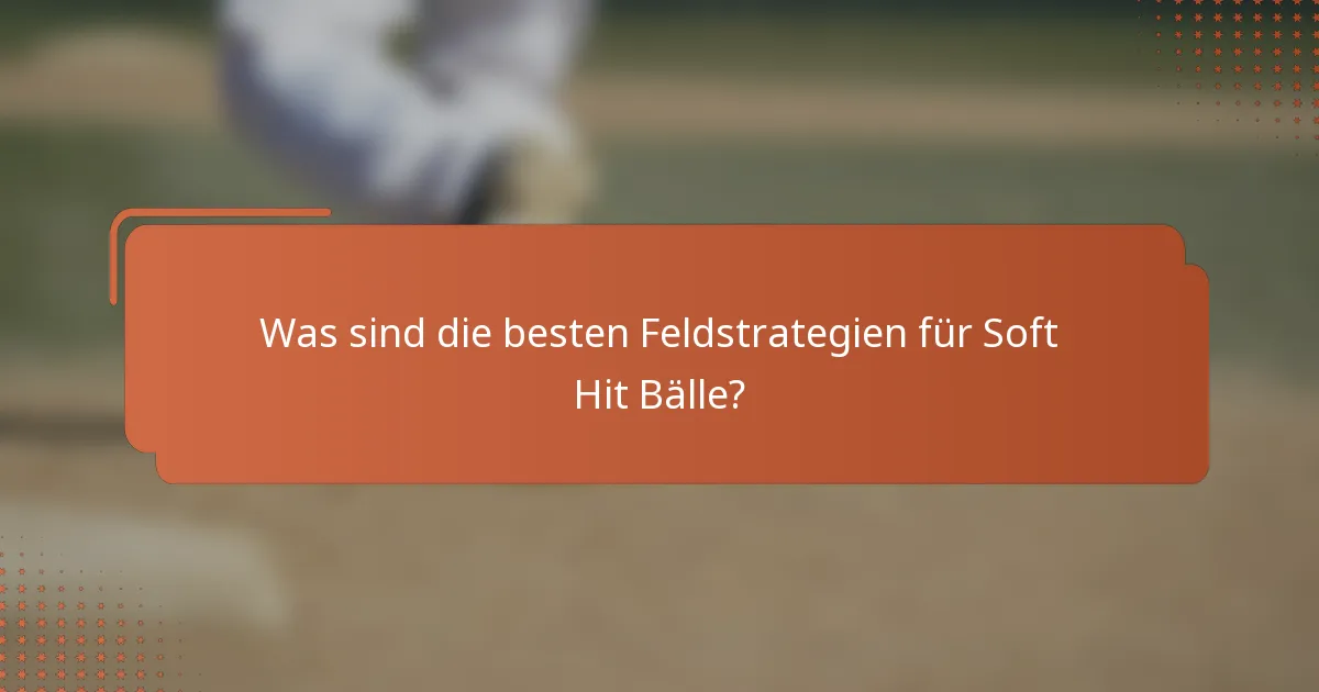 Was sind die besten Feldstrategien für Soft Hit Bälle?