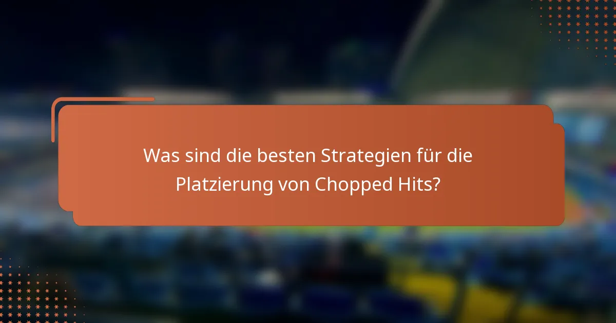 Was sind die besten Strategien für die Platzierung von Chopped Hits?