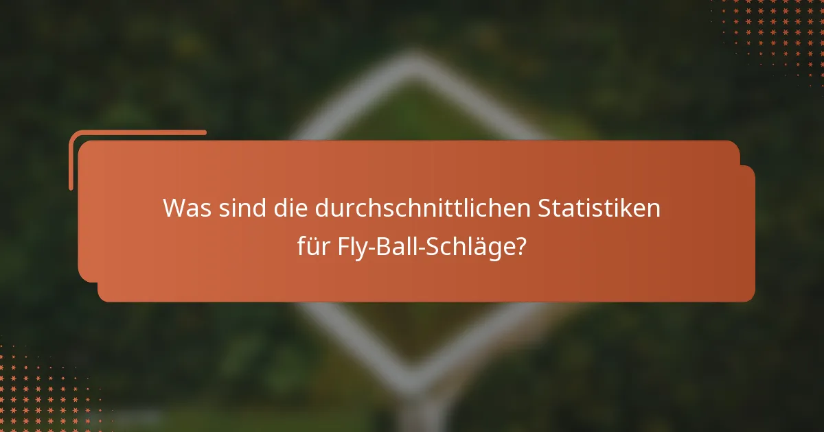 Was sind die durchschnittlichen Statistiken für Fly-Ball-Schläge?