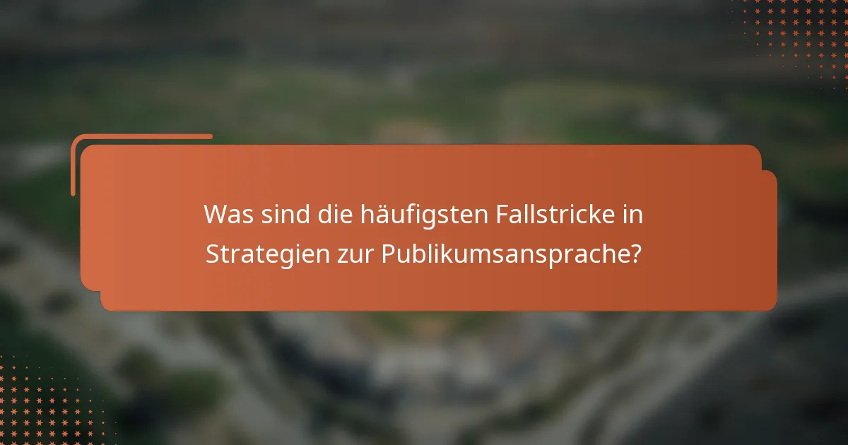 Was sind die häufigsten Fallstricke in Strategien zur Publikumsansprache?