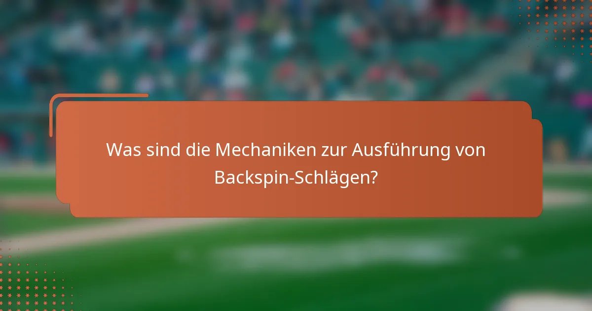 Was sind die Mechaniken zur Ausführung von Backspin-Schlägen?