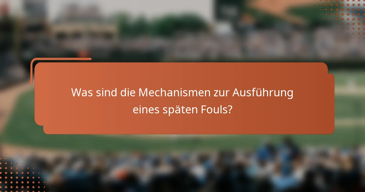 Was sind die Mechanismen zur Ausführung eines späten Fouls?