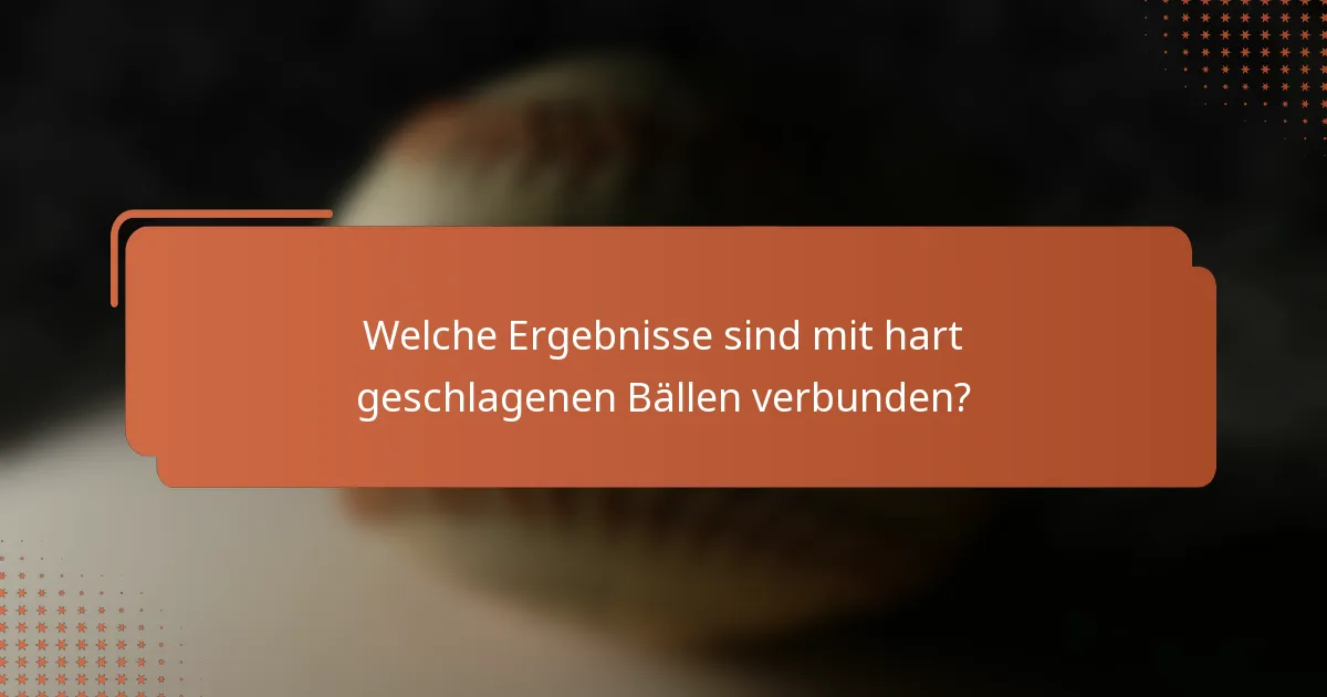 Welche Ergebnisse sind mit hart geschlagenen Bällen verbunden?