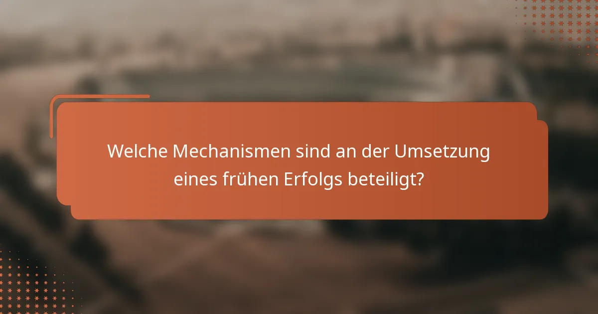 Welche Mechanismen sind an der Umsetzung eines frühen Erfolgs beteiligt?