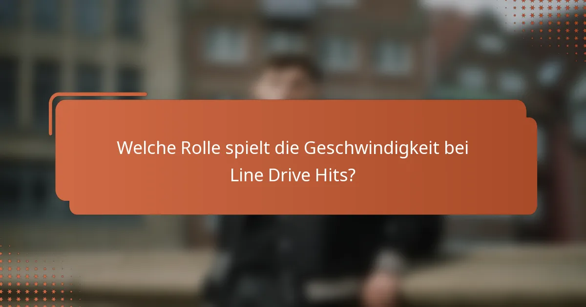 Welche Rolle spielt die Geschwindigkeit bei Line Drive Hits?