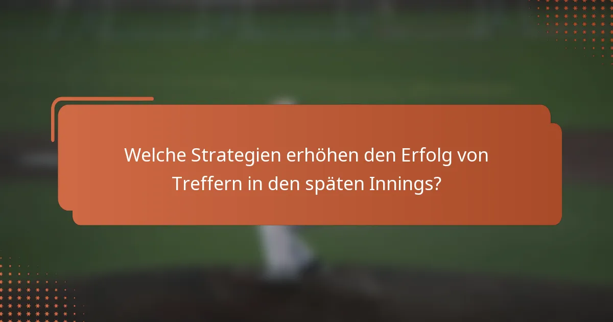 Welche Strategien erhöhen den Erfolg von Treffern in den späten Innings?