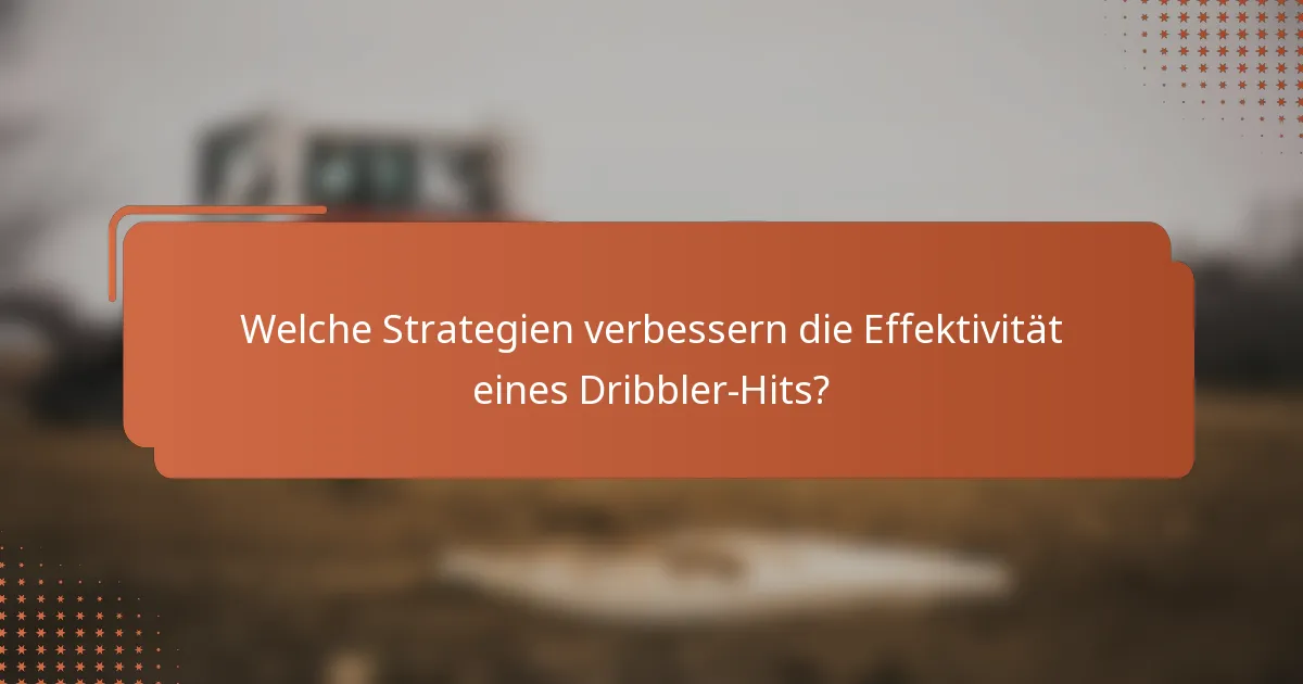 Welche Strategien verbessern die Effektivität eines Dribbler-Hits?