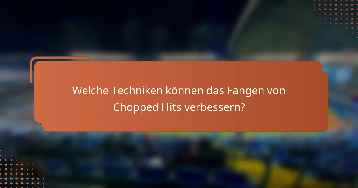 Welche Techniken können das Fangen von Chopped Hits verbessern?