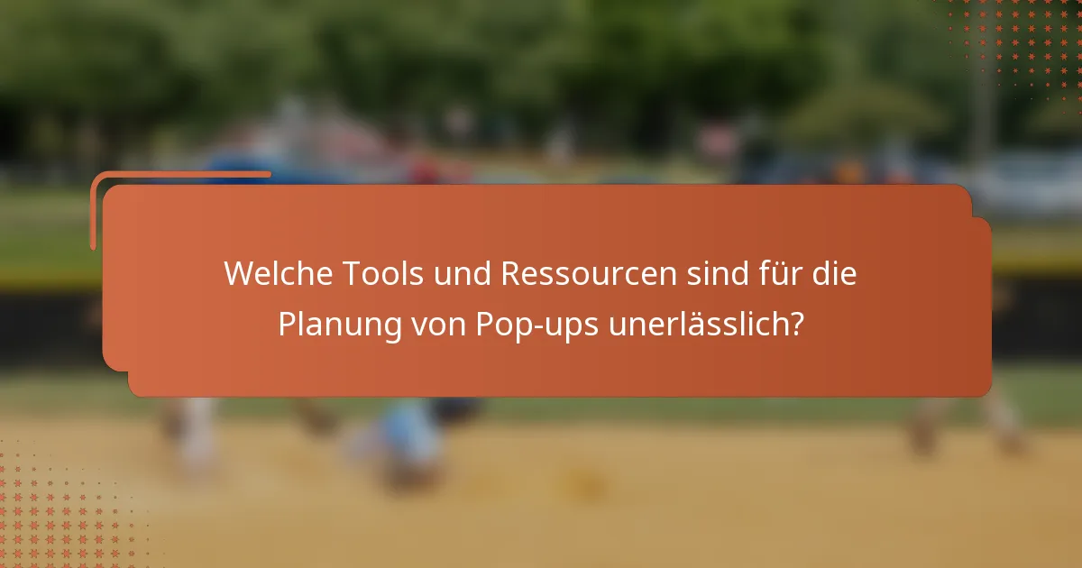 Welche Tools und Ressourcen sind für die Planung von Pop-ups unerlässlich?