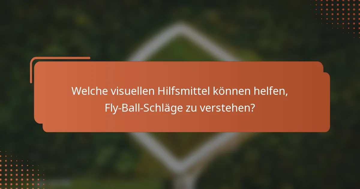 Welche visuellen Hilfsmittel können helfen, Fly-Ball-Schläge zu verstehen?