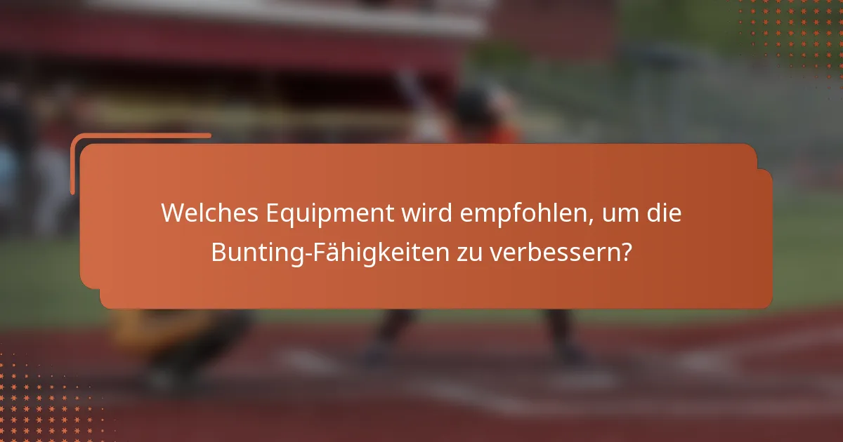 Welches Equipment wird empfohlen, um die Bunting-Fähigkeiten zu verbessern?