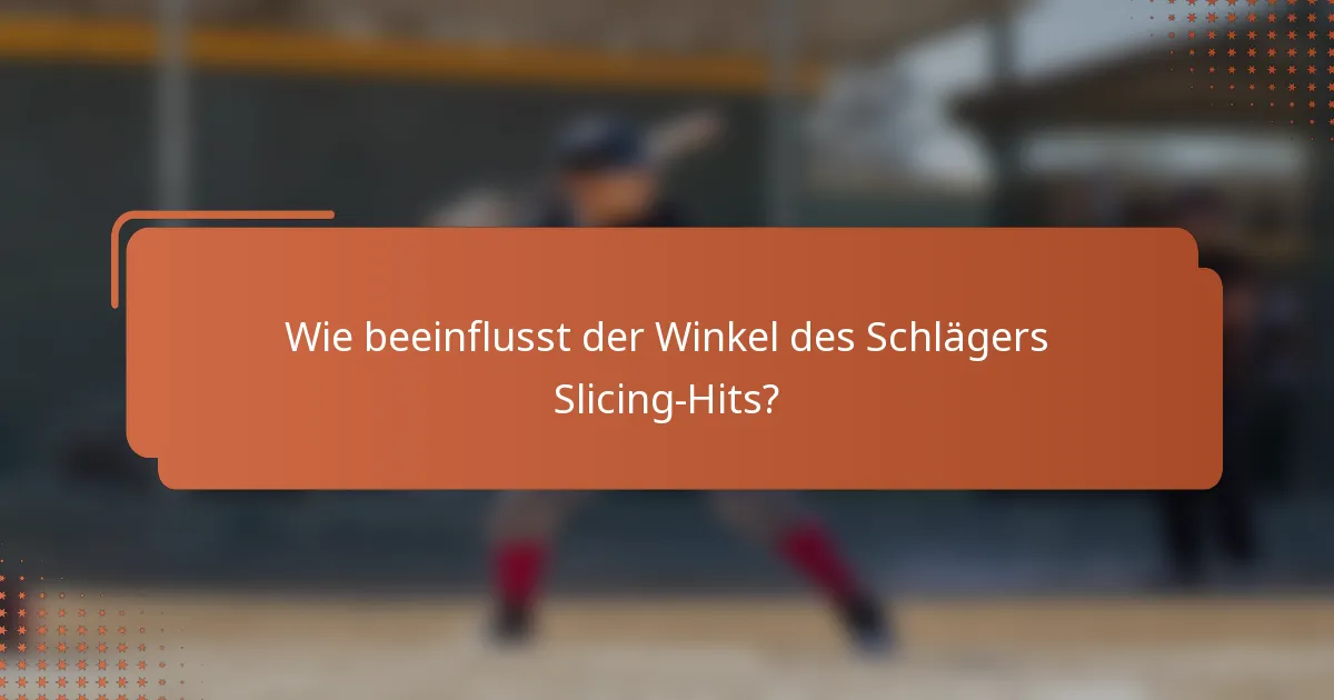 Wie beeinflusst der Winkel des Schlägers Slicing-Hits?