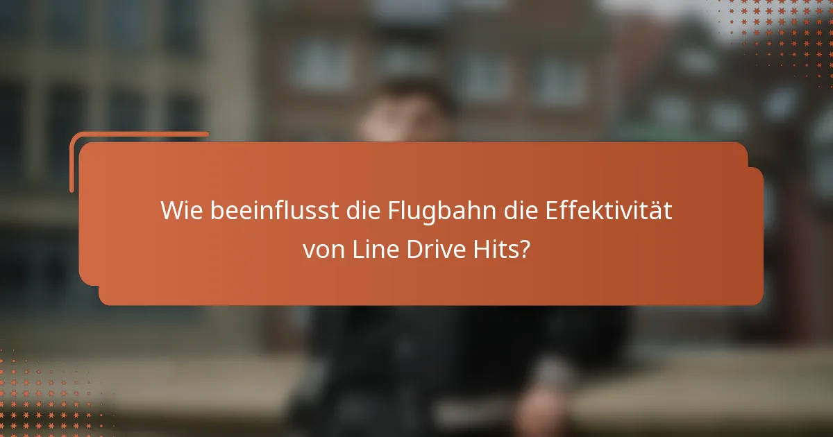 Wie beeinflusst die Flugbahn die Effektivität von Line Drive Hits?