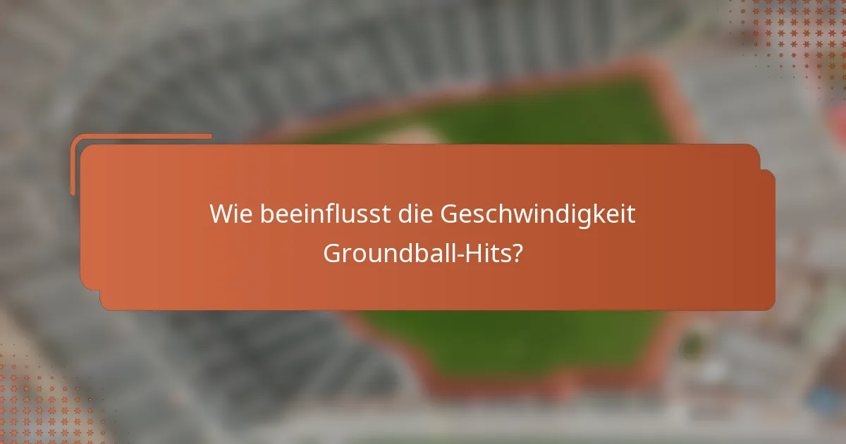 Wie beeinflusst die Geschwindigkeit Groundball-Hits?