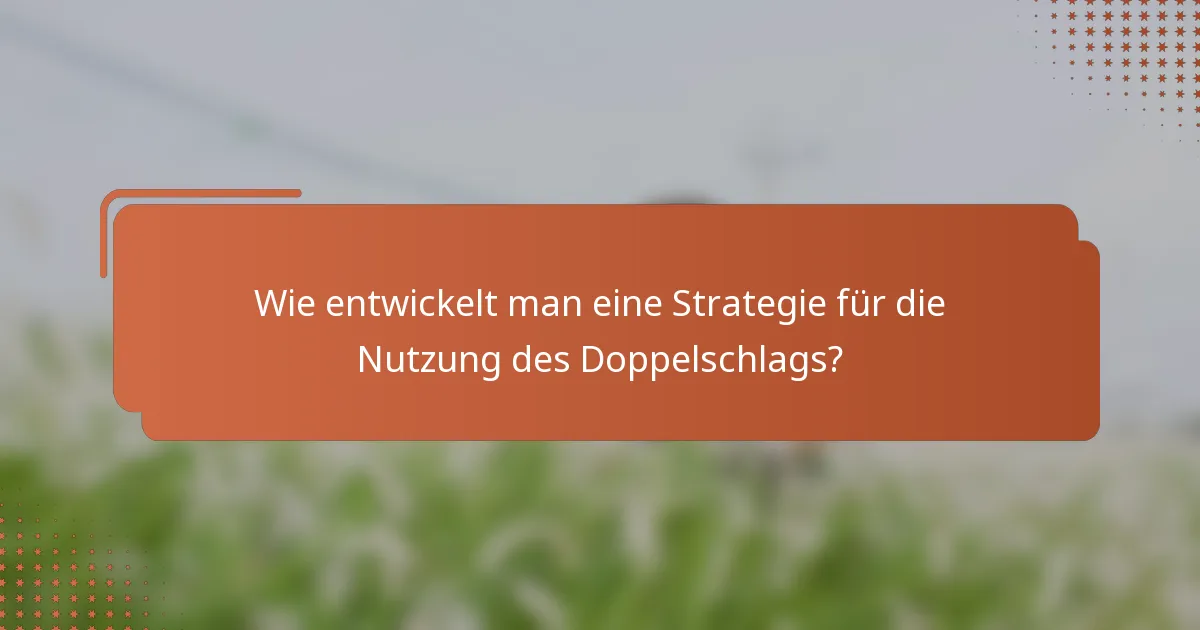 Wie entwickelt man eine Strategie für die Nutzung des Doppelschlags?
