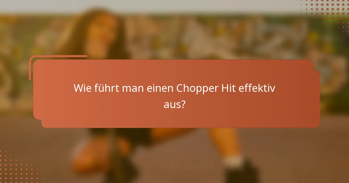 Wie führt man einen Chopper Hit effektiv aus?