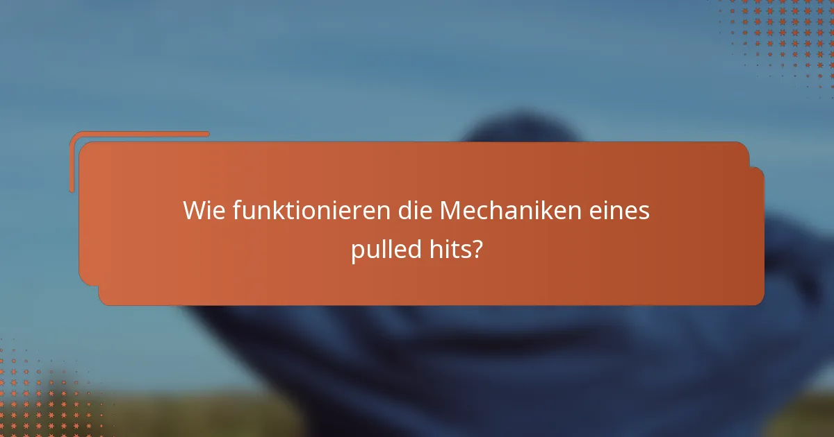 Wie funktionieren die Mechaniken eines pulled hits?