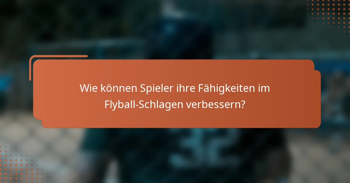 Wie können Spieler ihre Fähigkeiten im Flyball-Schlagen verbessern?