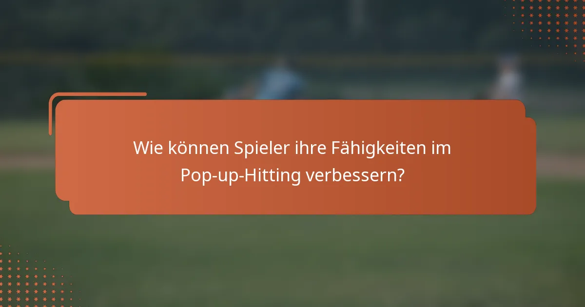 Wie können Spieler ihre Fähigkeiten im Pop-up-Hitting verbessern?
