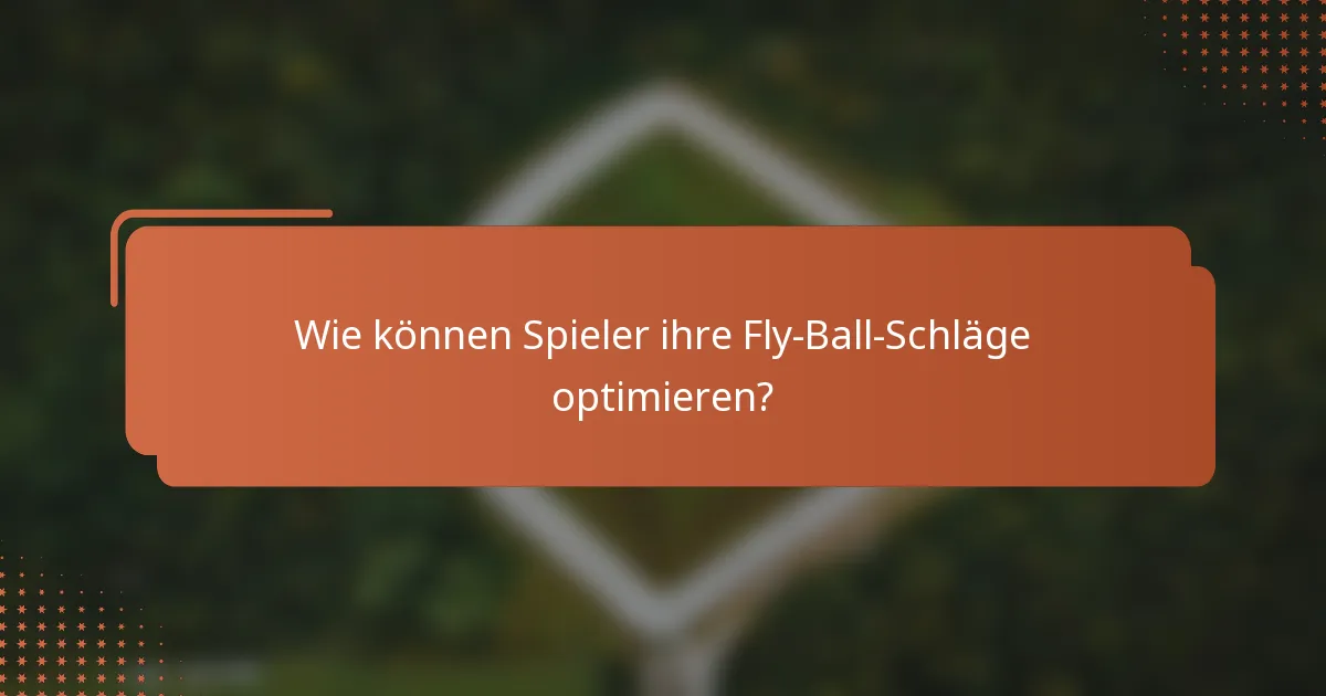 Wie können Spieler ihre Fly-Ball-Schläge optimieren?