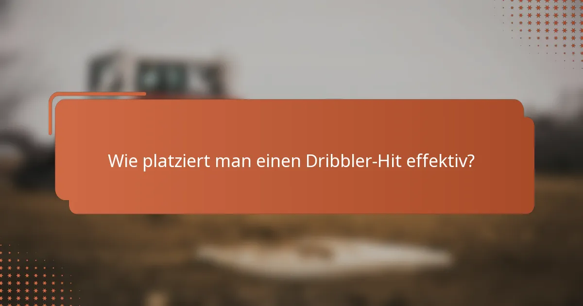 Wie platziert man einen Dribbler-Hit effektiv?