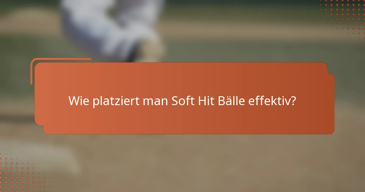 Wie platziert man Soft Hit Bälle effektiv?