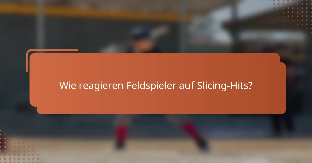 Wie reagieren Feldspieler auf Slicing-Hits?