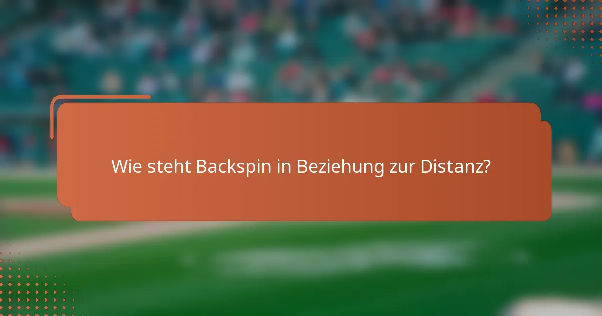 Wie steht Backspin in Beziehung zur Distanz?