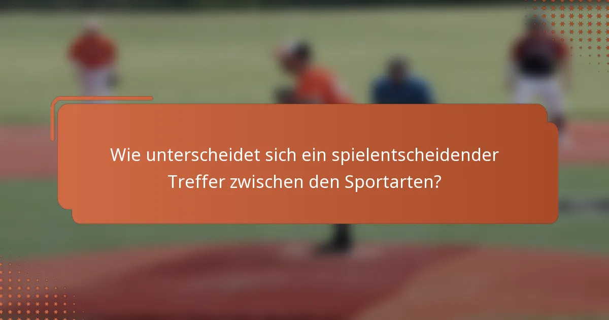 Wie unterscheidet sich ein spielentscheidender Treffer zwischen den Sportarten?