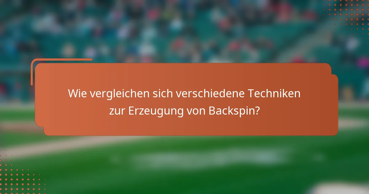 Wie vergleichen sich verschiedene Techniken zur Erzeugung von Backspin?