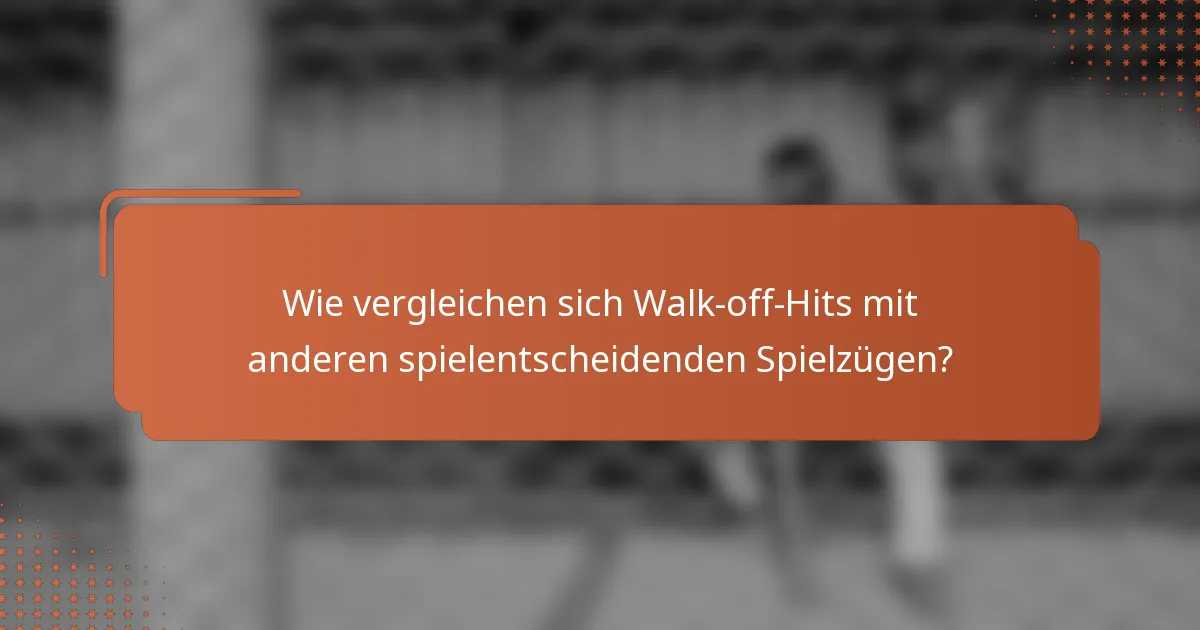 Wie vergleichen sich Walk-off-Hits mit anderen spielentscheidenden Spielzügen?