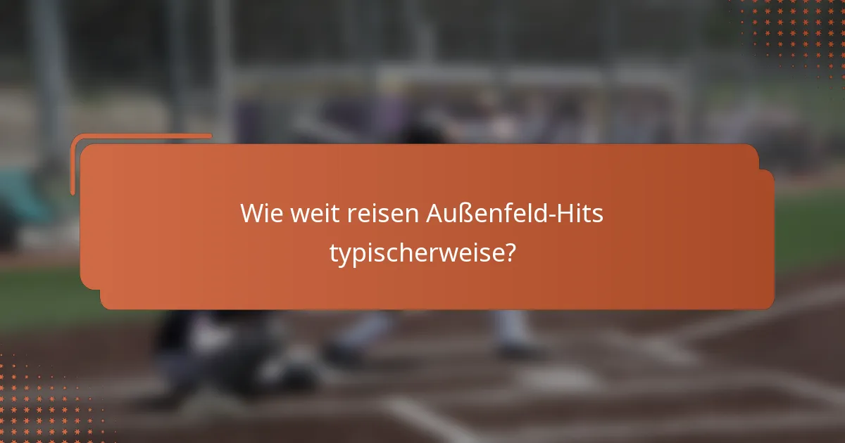 Wie weit reisen Außenfeld-Hits typischerweise?
