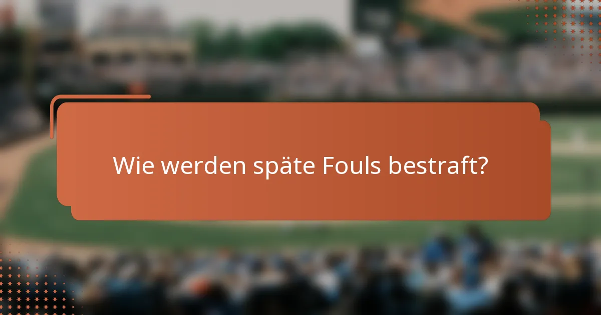 Wie werden späte Fouls bestraft?