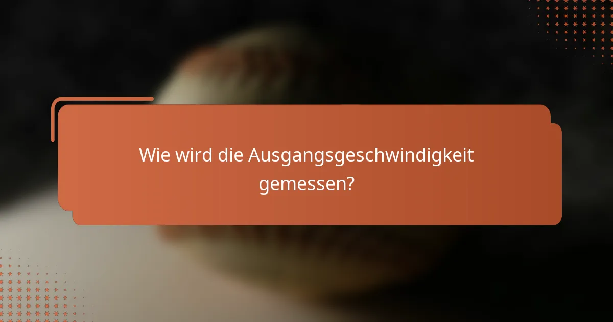 Wie wird die Ausgangsgeschwindigkeit gemessen?