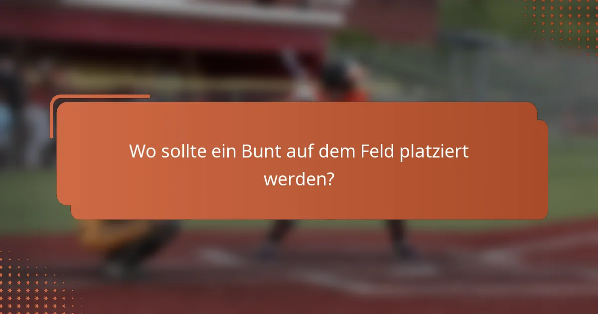 Wo sollte ein Bunt auf dem Feld platziert werden?